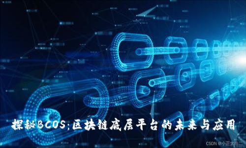 探秘BCOS：区块链底层平台的未来与应用