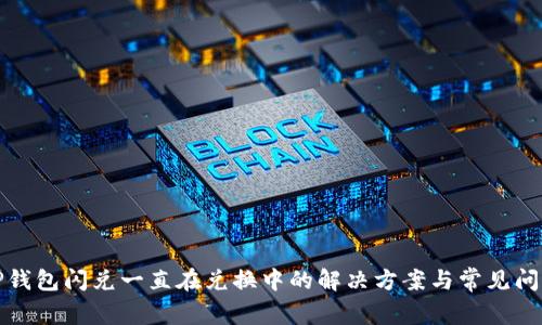 TP钱包闪兑一直在兑换中的解决方案与常见问题