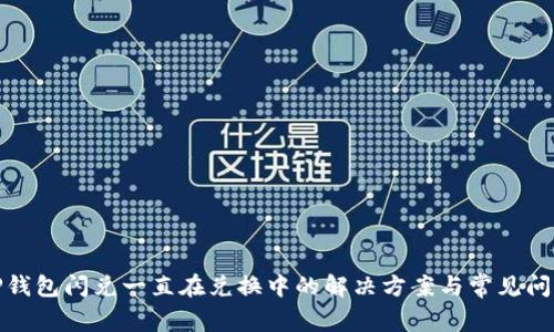 TP钱包闪兑一直在兑换中的解决方案与常见问题