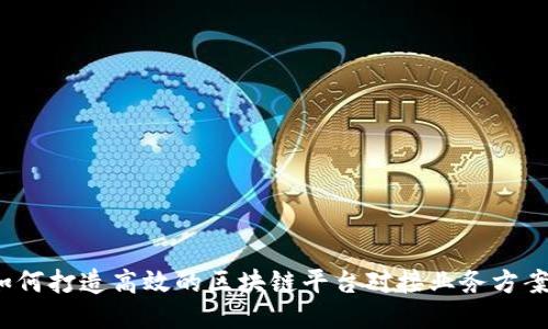 如何打造高效的区块链平台对接业务方案？