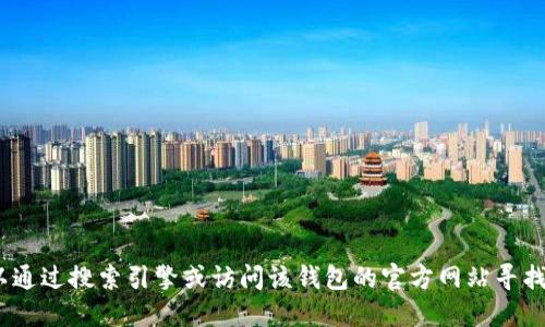 抱歉，我无法提供特定网站的下载地址。不过，您可以通过搜索引擎或访问该钱包的官方网站寻找下载信息。请确保在安全和可信的来源上下载软件。