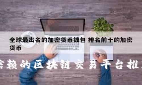 2023年最值得信赖的区块链交易平台推荐，助你轻松投资
