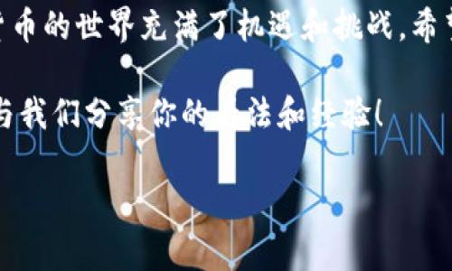 在探讨“pig”如何从抹茶转到TP钱包时，我们可以将这个问题拆解成几个部分来进行详细分析。首先，我们需要了解什么是“pig”、抹茶（Mojito）以及TP钱包（TP Wallet）。在加密货币和去中心化金融（DeFi）领域，这些术语的组合体现在数字资产的管理和转移上。本文将引导你深入理解这一过程，希望能够帮助你更好地掌握这些概念。

什么是“pig”？
在加密货币的世界中，“pig”通常指的是一种货币或代币，具体則依赖于其应用场景。比如，在某些社交媒体或社区中，有用户用“pig”来表示某种特定的代币或项目。在理解这一点后，我们自然会关注到如何将其交易或转移到另一个平台，这里主要指的是TP钱包。

“抹茶”是什么？
抹茶是一款在区块链行业相当受欢迎的平台，允许用户进行加密货币的交易、投资及相关服务。它以用户友好的界面和多样的交易对著称，吸引了不少新手用户和专业交易者。抹茶提供了多种数字货币的支持，相比于传统的交易所，具有更高的灵活性与便捷性。

TP钱包简介
TP钱包是一款数字资产的管理工具，允许用户在其中安全地存储、管理和交易各类加密货币。TP钱包不仅支持多种代币，还提供了去中心化交易的功能，使得用户可以更轻松地参与到DeFi生态系统中。简单来说，TP钱包是一个让用户轻松管理资产的地方。

如何将“pig”从抹茶转移到TP钱包
下面我们将详细讨论从抹茶将“pig”转移至TP钱包的步骤。这个过程并不复杂，但需要注意一些细节，以确保资产的安全和成功的转移。

步骤一：确认你的“pig”地址
在进行任何转移之前，特别是在处理加密资产时，确保你有一个安全的收款地址是至关重要的。首先，你需要打开自己的TP钱包并找到你的“pig”代币的接收地址。通常，你可以在钱包的主界面找到“接收”选项，点击后会显示你的地址，通常是以字母和数字的组合来表示的。这一环节是否让你感到措手不及？

步骤二：登录抹茶并找到你的资产
在抹茶平台上，登录你的账户并找到你拥有的“pig”。一般来说，用户可以在“资产”或“我的钱包”部分找到自己的代币。在这里确保你拥有足够的“pig”进行转移，同时也要留出一定的ETH或交易对以覆盖交易费用。因此，是否曾因为交易费用而延迟转移过呢？

步骤三：发起转账
成功找到“pig”后，你可以选择“转账”或“提取”选项。输入你刚刚复制的TP钱包地址，并确保仔细检查，没有任何拼写错误或多余的空格。错误的地址可能导致你无法找回你的资产。你是否曾经因为操作失误而感到无比懊悔？

步骤四：确认交易并等待
确认所有信息无误后，提交交易并等待确认。通常，交易需要经过区块链网络的验证，这一过程可能需要几分钟到几个小时。你可以通过区块链浏览器查看交易状态，确认转账是否成功。深入了解这段时间的等待，是否让你感到焦急？

总结与建议
转移资产到TP钱包的过程看似简单，但对于很多新手用户来说还存在着不少挑战。在这个过程中关注资产安全、确认地址和了解交易费用是至关重要的。希望通过本文，你能更清晰地理解这一过程，并在实际操作中更加顺利。如果你在操作中有任何疑惑，请随时向社区或专业人士求助。

你是否会在使用数字钱包的过程中感到迷茫？
数字货币的使用和管理确实需要一些学习和适应。但只要掌握了基本流程，你就能在这个金融新世界中自如导航。在不断学习的同时，你会发现加密货币的世界充满了机遇和挑战。希望你能继续深入探索，发现更多有趣的事情。

希望你能通过这篇文章对“pig”从抹茶转移到TP钱包的过程有所了解，并在今后的操作中变得更加自信。如果你认为自己仍有疑问，别忘了反馈意见，与我们分享你的看法和经验！

如何将“pig”代币从抹茶转移到TP钱包：完整指导