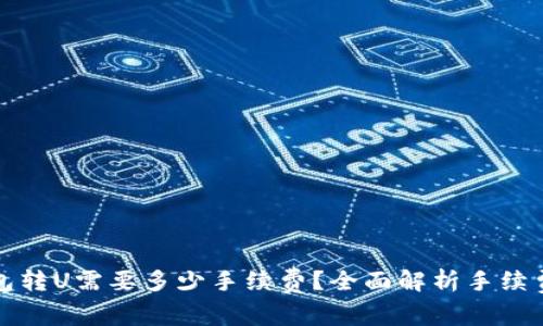 TP钱包转U需要多少手续费？全面解析手续费标准
