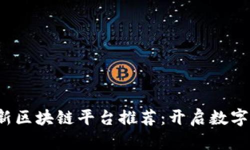 2023年最新区块链平台推荐：开启数字资产新纪元