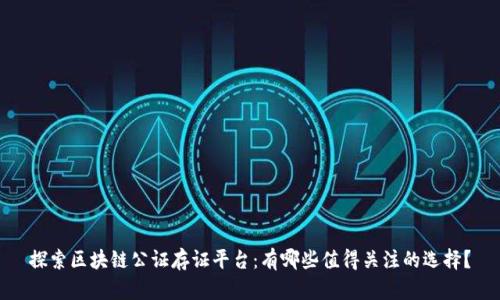 探索区块链公证存证平台：有哪些值得关注的选择？