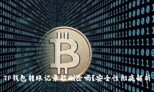 TP钱包转账记录能删除吗？安全性彻底解析