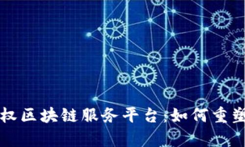 全面解析知识产权区块链服务平台：如何重塑版权保护新纪元