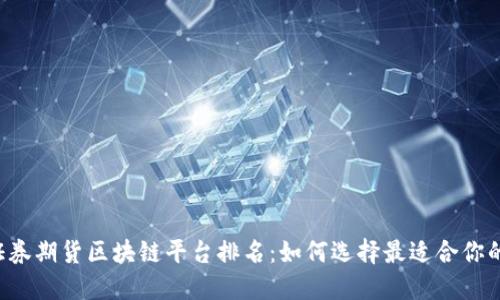 2023年证券期货区块链平台排名：如何选择最适合你的交易平台