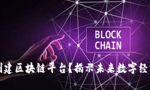 为什么要创建区块链平台？揭示未来数字经济的可能性