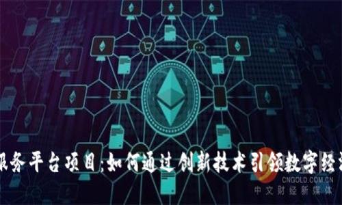 区块链服务平台项目：如何通过创新技术引领数字经济的未来