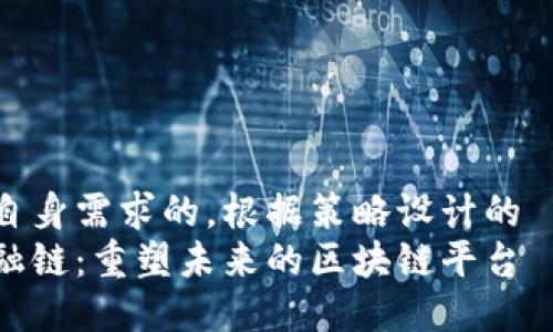 自身需求的，根据策略设计的  
融链：重塑未来的区块链平台