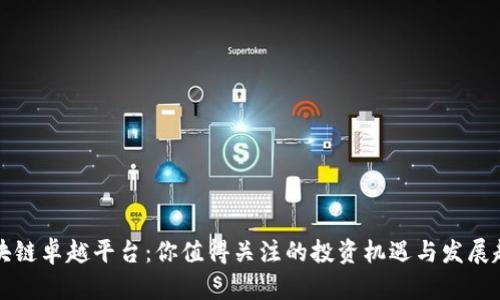 区块链卓越平台：你值得关注的投资机遇与发展趋势