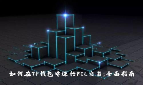 如何在TP钱包中进行FIL交易：全面指南
