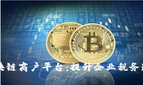 云南税务局区块链商户平台：提升企业税务透明度的新利器