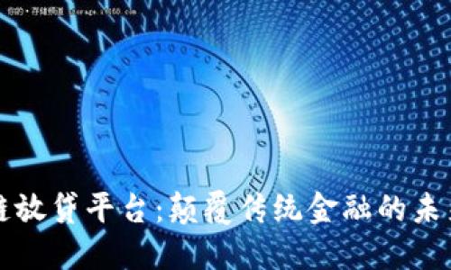 区块链放贷平台：颠覆传统金融的未来选择
