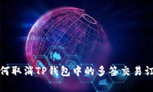 如何取消TP钱包中的多签交易订单
