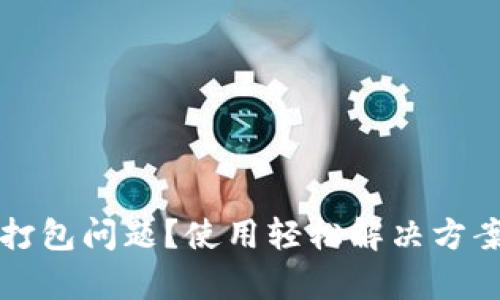 如何解决TP钱包打包问题？使用轻松解决方案提升交易成功率
