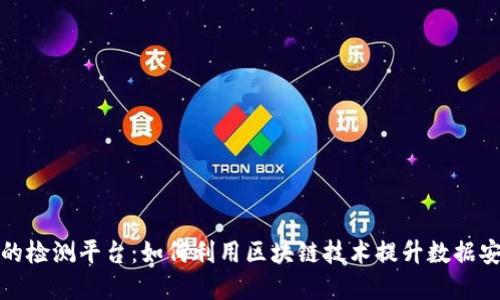 基于区块链的检测平台：如何利用区块链技术提升数据安全与透明度
