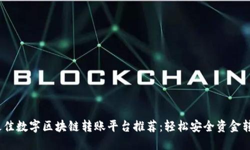 2023年最佳数字区块链转账平台推荐：轻松安全资金转账的选择