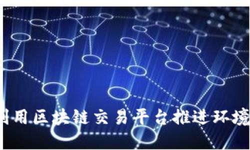 如何利用区块链交易平台推进环境治理？
