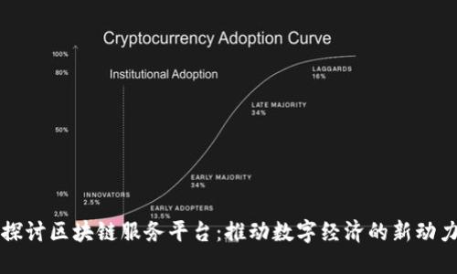 探讨区块链服务平台：推动数字经济的新动力