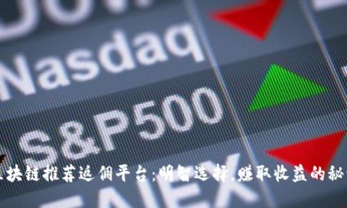 区块链推荐返佣平台：明智选择，赚取收益的秘诀