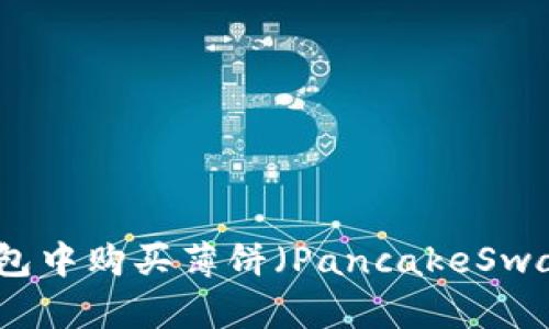 如何在TP钱包中购买薄饼（PancakeSwap）的全攻略
