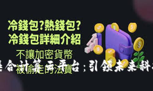 区块链集合计算云平台：引领未来科技的潮流