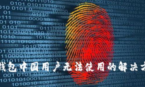TP钱包中国用户无法使用的解决方案