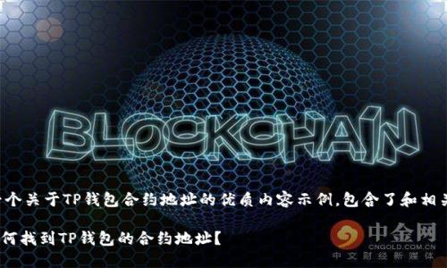 下面是一个关于TP钱包合约地址的优质内容示例，包含了和相关关键词。

riaoti如何找到TP钱包的合约地址？