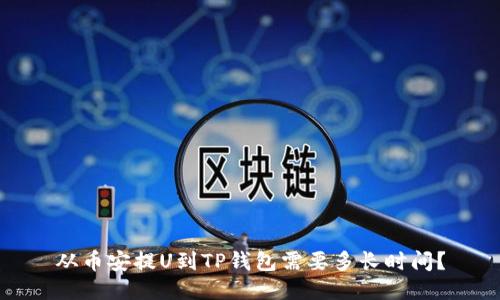 从币安提U到TP钱包需要多长时间？