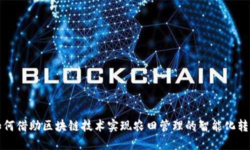 如何借助区块链技术实现农田管理的智能化转型
