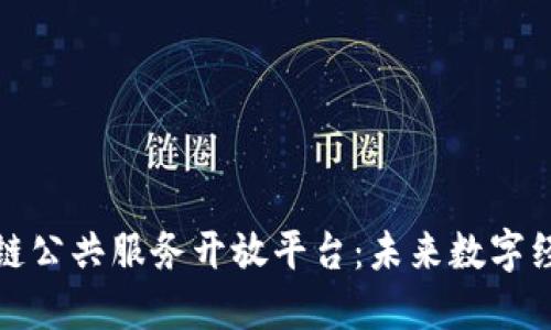 探索区块链公共服务开放平台：未来数字经济的基石