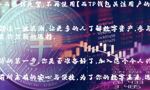   TP钱包：构建数字资产安全生态的未来之路 / 
 guanjianci TP钱包, 数字资产, 区块链, 加密货币 /guanjianci 

引言：数字资产时代的来临
在当今信息化迅速发展的背景下，区块链技术与加密货币已经成为数字经济的重要组成部分。随着越来越多的人开始关注和投资这些数字资产，钱包的功能不仅仅是储存，更是安全和便捷的代名词。TP钱包应运而生，成为用户管理数字资产的优质选择。那么，TP钱包究竟有什么独特之处呢？

TP钱包的基本概述
TP钱包是一款集成化的数字资产管理工具，旨在为用户提供安全、便捷的加密货币存储和交易服务。它的设计界面友好，操作简单，用户无论是新手还是有经验的投资者，都能轻松上手。在全球范围内，TP钱包的用户日趋增长，体现出其在市场中的竞争力与影响力。

TP钱包的核心功能
TP钱包的核心功能包括但不限于多币种支持、资产管理、安全交易和社区建设。
首先，多币种支持意味着用户可以在同一个平台上管理不同类型的数字资产。你是不是也觉得，使用一个钱包管理多种资产，显得更加方便？这正是TP钱包考虑到用户需求而设计的功能，使得用户不必频繁切换钱包或平台，节省了时间与精力。

资产管理的智能化
TP钱包的资产管理功能也非常出色。用户可以实时查看自己的资产余额、交易记录，甚至还可以设定资产增长计划。通过这些功能，用户能更直观地管理自己的财富。想象一下，你跟踪自己的资产如何随着市场变化而增值，这种感觉难道不令人振奋吗？

安全性：TP钱包的守护神
在数字资产的交易过程中，安全性始终是用户最为关心的问题。TP钱包通过多层加密技术保障用户的资产安全。这个钱包使用冷钱包存储大部分资产，有效防止黑客攻击。用户的私钥也进行安全加密，确保只有用户本人可以访问。这种高度的安全性，使得人们在使用时能够更加安心。你是否想过，如果没有这些安全措施，资产的安全将会面临怎样的风险？

快捷交易体验
TP钱包提供的快捷交易体验也是其一大亮点。用户可以通过几步简单的操作完成交易，无需繁琐的验证过程。深受广大交易者的喜爱。毕竟，谁不希望能以最快的速度完成交易呢？这种便利性不仅提升了用户体验，也推动了数字资产的流通。

社区建设：数字资产的新生态
TP钱包的另一项创新是它积极建设社区。构建一个健康、活跃的社区，可以让用户分享经验、获取最新的市场动态，甚至还能参与一些独特的投资项目。想象一下，与你志同道合的朋友们一起探讨数字资产的未来，这种感觉一定是无比美好的！

用户反馈：用心服务的回馈
用户的反馈对于TP钱包来说尤为重要。根据用户的意见与建议，TP钱包不断进行更新，力求为用户提供最佳的使用体验。有多少次我们因为某个平台的服务而感到失望，不再使用？而TP钱包关注用户的需求，通过不断的改进赢得了用户的忠诚。这种用户至上的理念，正是TP钱包持续进步的动力所在。

数字资产的未来：TP钱包的愿景
展望未来，TP钱包将继续致力于打造更安全、便捷的数字资产管理平台。数字资产的趋势不会减缓，反而会随着技术的发展而越来越普及。TP钱包希望能引领这一波浪潮，让更多的人了解数字资产，参与到这一崭新的经济形态中来。
在这个过程中，TP钱包不仅仅是一个钱包，它更像是用户在数字资产世界的伙伴，陪伴用户一起成长与探索。当你在思考数字货币的未来时，TP钱包将始终是你信赖的选择。

结论：与你同行，开创数字未来
总之，TP钱包的成功并不是偶然，而是与其不断与服务用户的愿景密不可分。在这个不断发展的数字资产时代，了解TP钱包并使用它，或许是你迈向数字经济的第一步。你是否准备好了，加入这个令人兴奋的数字资产世界？

无论你是刚入门的新手，还是经验丰富的投资人，TP钱包都将为你提供强有力的支持。在这个平台上，你不仅可以发现更广阔的数字资产天地，还能体验到前所未有的安心与便捷。为了你的数字未来，选择TP钱包，开启你的财富之旅吧！