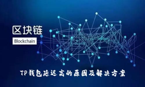 TP钱包延迟高的原因及解决方案