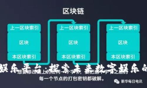 区块链泛娱乐平台：探索未来数字娱乐的无限可能
