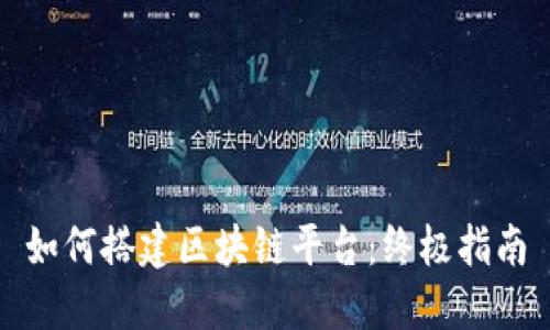 如何搭建区块链平台：终极指南