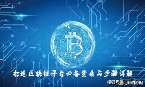 打造区块链平台必备资质与步骤详解