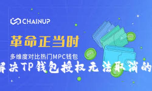 如何解决TP钱包授权无法取消的困扰？