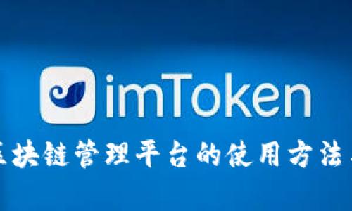 全面解析区块链管理平台的使用方法与最佳实践