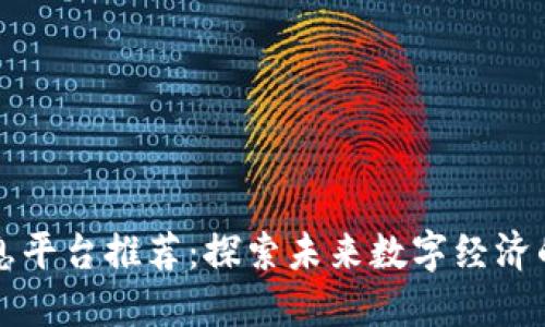 区块链信息平台推荐：探索未来数字经济的最佳选择