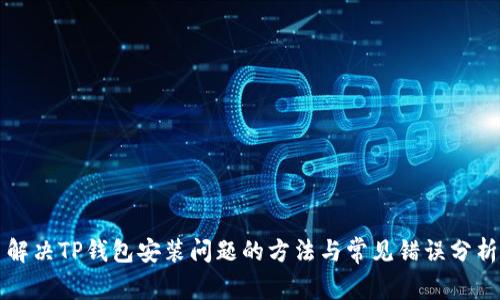 解决TP钱包安装问题的方法与常见错误分析