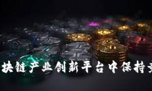 如何在区块链产业创新平台中保持竞争优势？