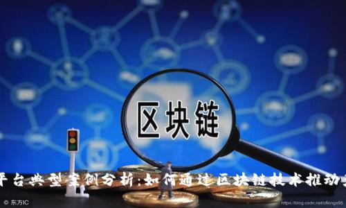 区块链平台典型案例分析：如何通过区块链技术推动产业创新