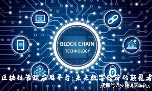 区块链管理应用平台：未来数字经济的颠覆者