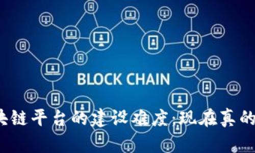 探讨区块链平台的建设难度：现在真的容易吗？