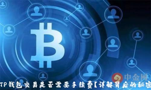 
TP钱包交易是否需要手续费？详解背后的秘密