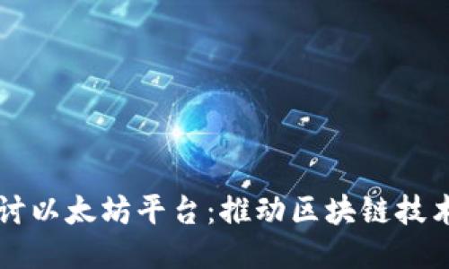 深入探讨以太坊平台：推动区块链技术的未来