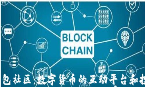
探索T P钱包社区：数字货币的互动平台和投资新机遇